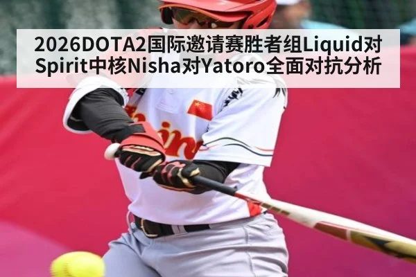 2026DOTA2国际邀请赛胜者组Liquid对Spirit中核Nisha对Yatoro全面对抗分析